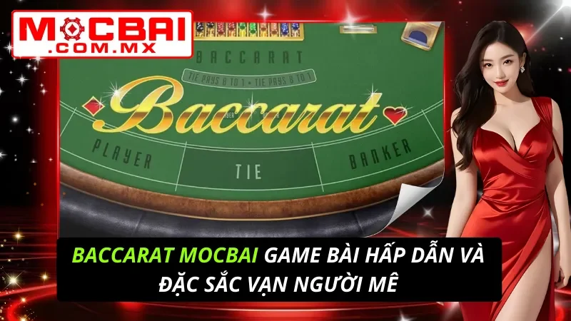 Baccarat Online: Game Bài Hấp Dẫn Và Đặc Sắc Vạn Người Mê Tại Mocbai 8 Baccarat