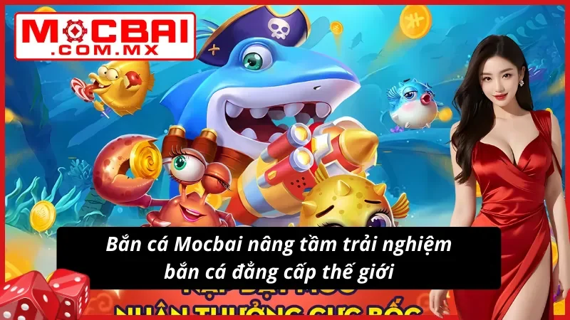 Bắn cá tại Mocbai hội tụ kỹ năng, chiến thuật và may mắn trong từng pha hành động