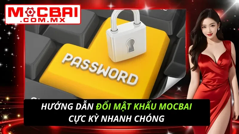 Hướng Dẫn Cách Đổi Mật Khẩu Mocbai Cực Kỳ Nhanh Chóng 2 Đổi Mật Khẩu