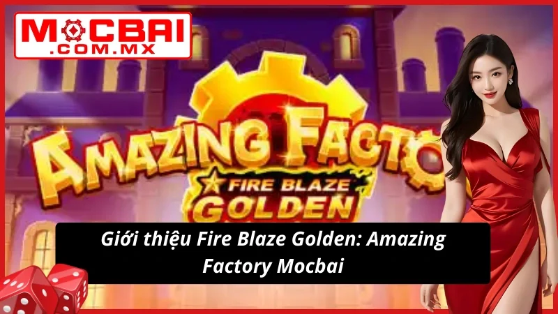 Fire Blaze Golden: Amazing Factory Siêu Phẩm Nổ Hũ TẠI Mocbai 2 Đôi nét về game nổ hũ Fire Blaze Golden: Amazing Factory