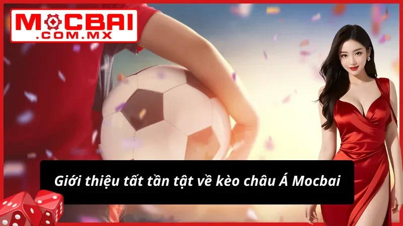 Kèo Châu Á - Kèo Cược Bóng Đá Hot Nhất Mocbai Hiện Nay 2 Giới thiệu tất tần tật về kèo châu Á tại website
