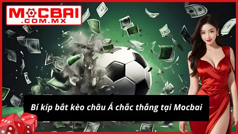 Kèo Châu Á - Kèo Cược Bóng Đá Hot Nhất Mocbai Hiện Nay 7 Bí kíp bắt kèo châu Á chắc thắng tại website