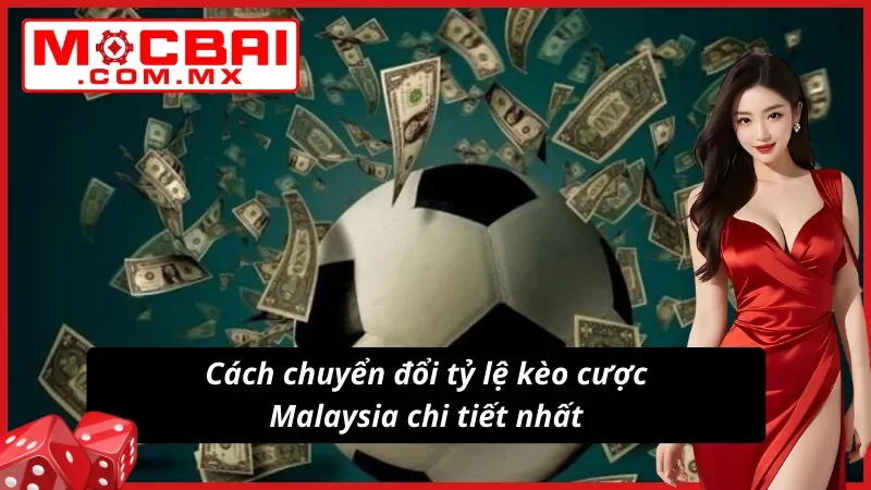 Kèo Malaysia - Bật Mí Bí Quyết Bắt Kèo Tỷ Lệ Thắng Cao TẠI Mocbai 4 Chi tiết cách thức chuyển đổi kèo Malaysia
