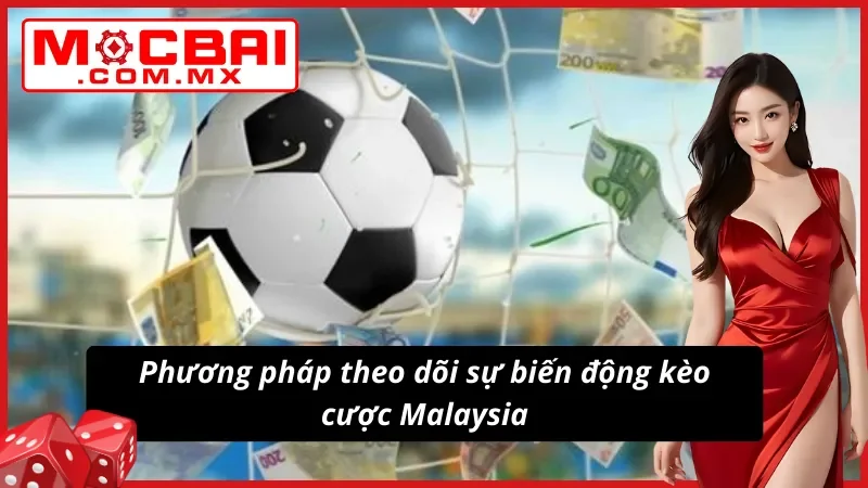 Kèo Malaysia - Bật Mí Bí Quyết Bắt Kèo Tỷ Lệ Thắng Cao TẠI Mocbai 6 Tiết lộ phương pháp theo dõi biến động kèo Malaysia