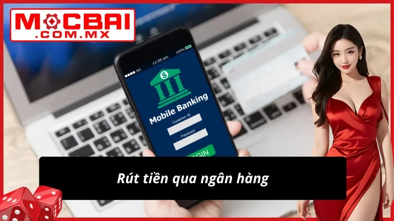 Bật Mí Các Bước Rút Tiền Mocbai Đơn Giản Chỉ Trong Ít Phút 3 Phương thức rút tiền bằng ngân hàng