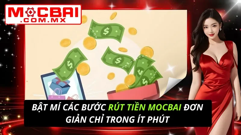 Bật Mí Các Bước Rút Tiền Mocbai Đơn Giản Chỉ Trong Ít Phút 3 Rút Tiền