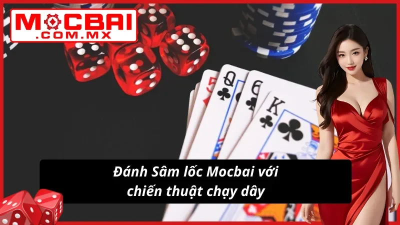 Sâm Lốc - Tận Hưởng Tỷ Lệ Trả Thưởng Đỉnh Cao Cùng Mocbai 5 Chiến thuật chơi xì tố theo hình thức chạy dây