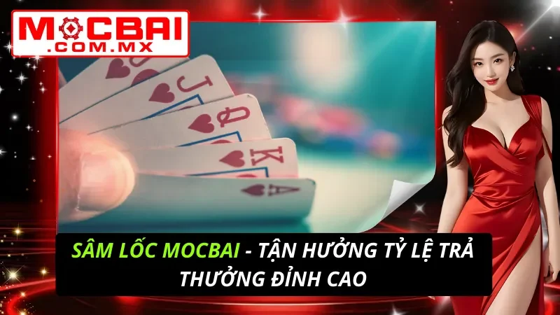 Sâm Lốc - Tận Hưởng Tỷ Lệ Trả Thưởng Đỉnh Cao Cùng Mocbai 7 Sâm Lốc