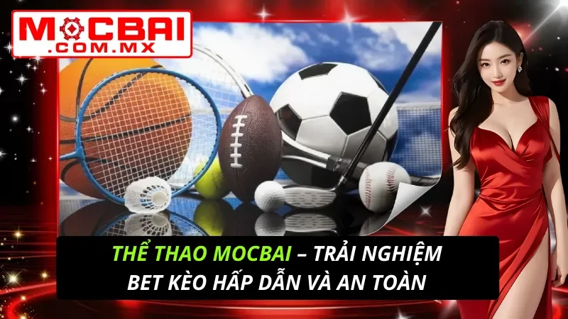Thể Thao Mocbai – Trải Nghiệm Bet Kèo Hấp Dẫn Và An Toàn 8 Thể Thao