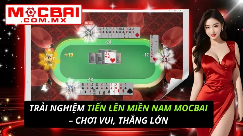Trải Nghiệm Tiến Lên Miền Nam – Chơi Vui, Thắng Lớn TẠI Nhà Cái Mocbai 5 Tiến Lên Miền Nam